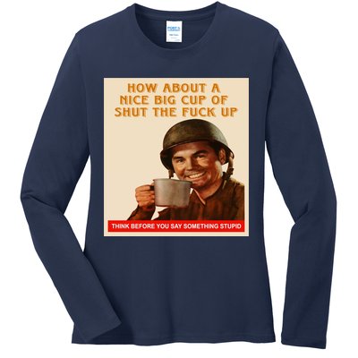 How About A Nice Big Cup of Shut The Fuck Up Ladies Long Sleeve Shirt