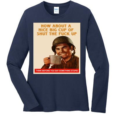 How About A Nice Big Cup of Shut The Fuck Up Ladies Long Sleeve Shirt