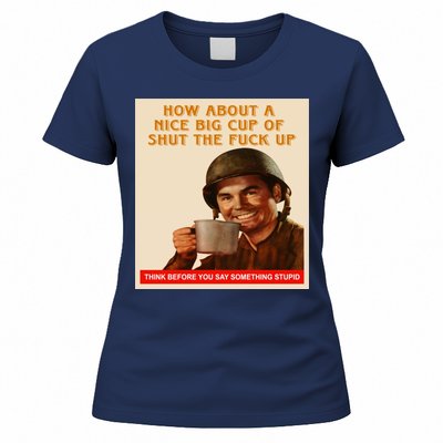 How About A Nice Big Cup of Shut The Fuck Up Women's T-Shirt