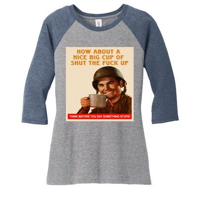 How About A Nice Big Cup of Shut The Fuck Up Women's Tri-Blend 3/4-Sleeve Raglan Shirt