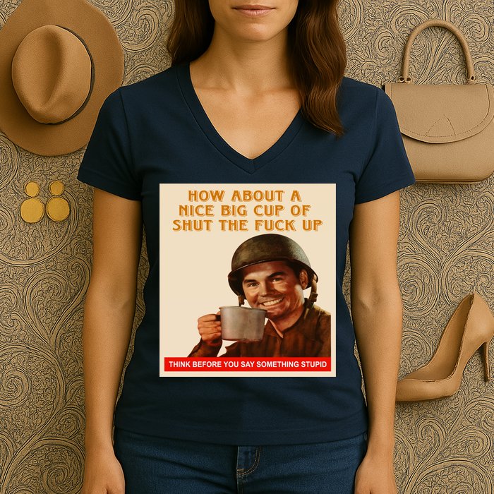 How About A Nice Big Cup of Shut The Fuck Up Women's V-Neck T-Shirt