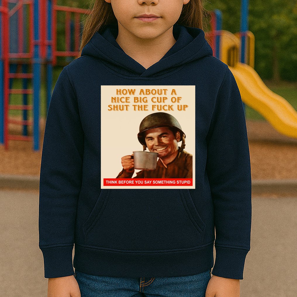 How About A Nice Big Cup of Shut The Fuck Up Kids Hoodie