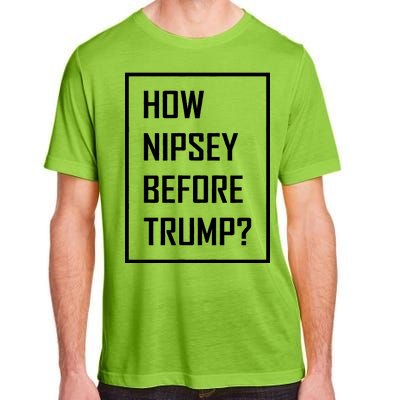 How Nipsey Before Trump? Adult ChromaSoft Performance T-Shirt