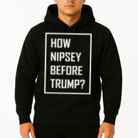 How Nipsey Before Trump? Hoodie
