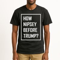 How Nipsey Before Trump? Tall T-Shirt