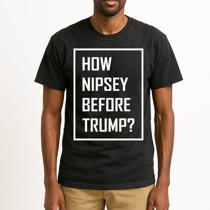 How Nipsey Before Trump? Tall T-Shirt