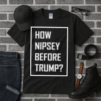 How Nipsey Before Trump? Tall T-Shirt