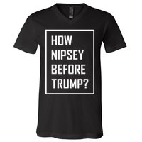 How Nipsey Before Trump? V-Neck T-Shirt