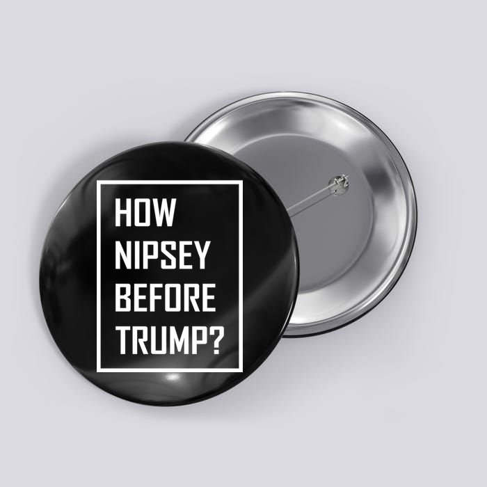 How Nipsey Before Trump? Button