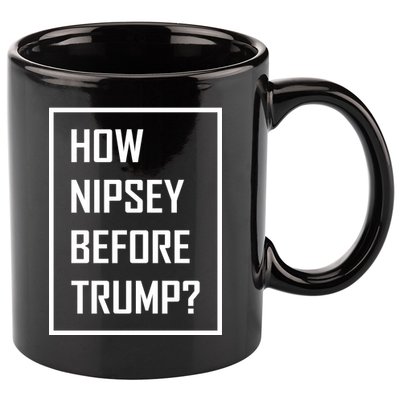 How Nipsey Before Trump? 11oz C Handle Ceramic Mug