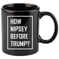 How Nipsey Before Trump? 11oz C Handle Ceramic Mug