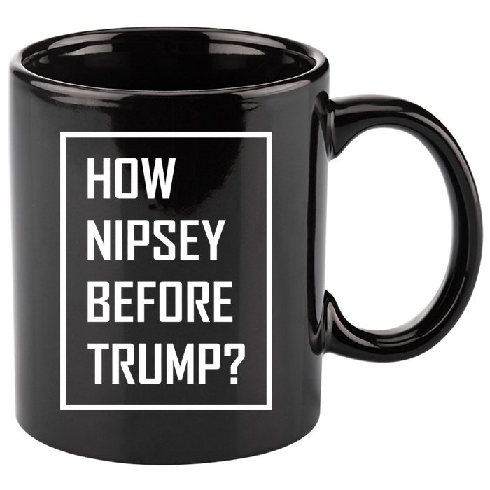 How Nipsey Before Trump? 11oz C Handle Ceramic Mug