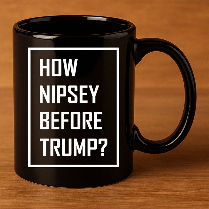 How Nipsey Before Trump? 11oz C Handle Ceramic Mug