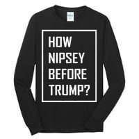 How Nipsey Before Trump? Tall Long Sleeve T-Shirt