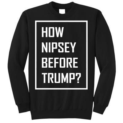 How Nipsey Before Trump? Tall Sweatshirt