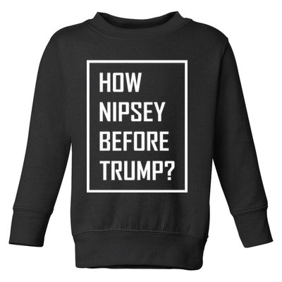 How Nipsey Before Trump? Toddler Sweatshirt