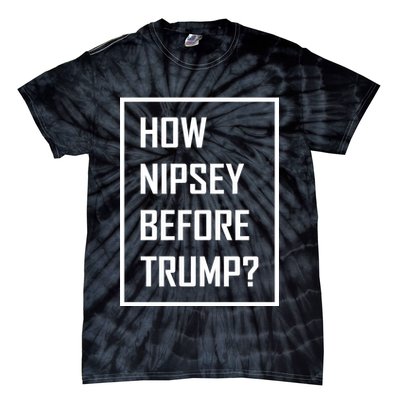 How Nipsey Before Trump? Tie-Dye T-Shirt