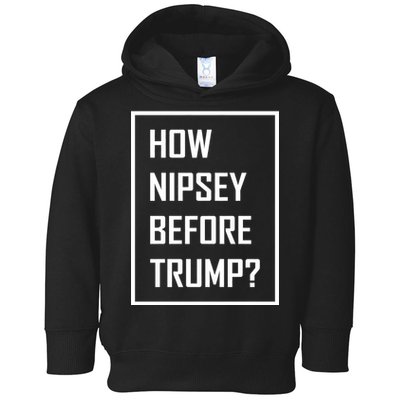 How Nipsey Before Trump? Toddler Hoodie