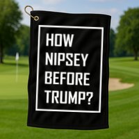 How Nipsey Before Trump? Golf Towel
