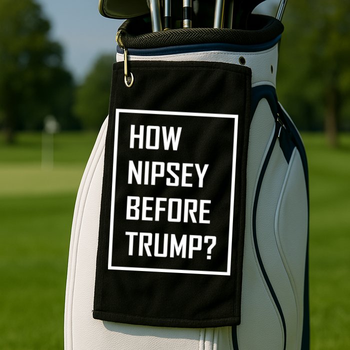 How Nipsey Before Trump? Golf Towel