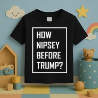 How Nipsey Before Trump? Toddler T-Shirt