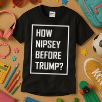 How Nipsey Before Trump? Kids T-Shirt