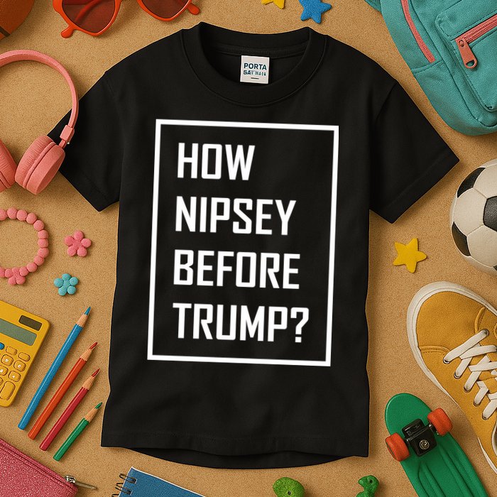 How Nipsey Before Trump? Kids T-Shirt