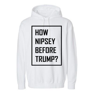 How Nipsey Before Trump? Garment-Dyed Fleece Hoodie