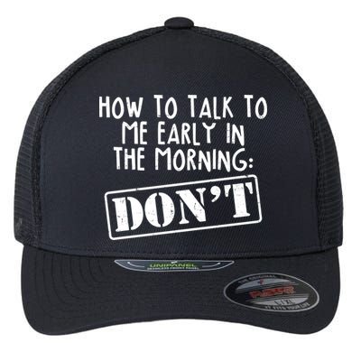 How To Talk To Me Early In The Morning DON'T Flexfit Unipanel Trucker Cap
