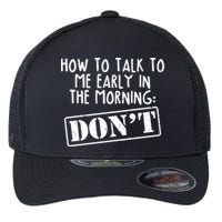 How To Talk To Me Early In The Morning DON'T Flexfit Unipanel Trucker Cap