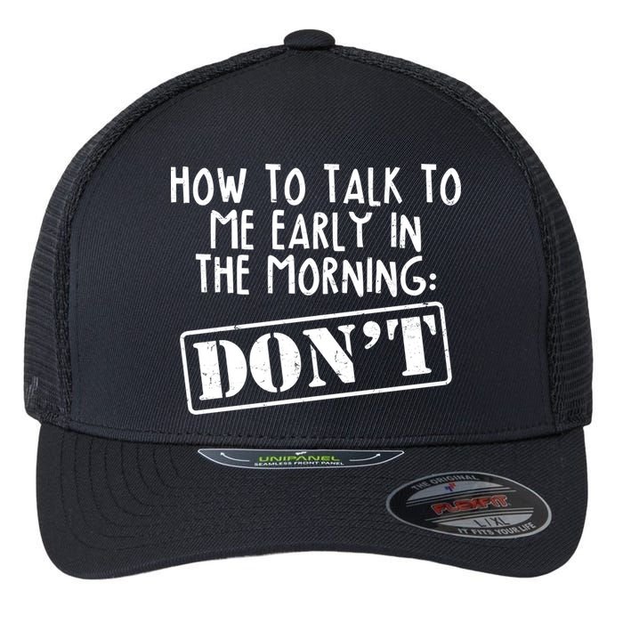 How To Talk To Me Early In The Morning DON'T Flexfit Unipanel Trucker Cap