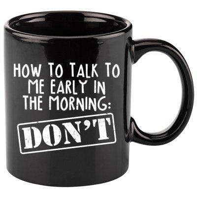 How To Talk To Me Early In The Morning DON'T 11oz C Handle Ceramic Mug