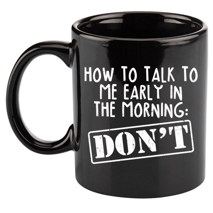 How To Talk To Me Early In The Morning DON'T 11oz C Handle Ceramic Mug