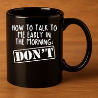 How To Talk To Me Early In The Morning DON'T 11oz C Handle Ceramic Mug