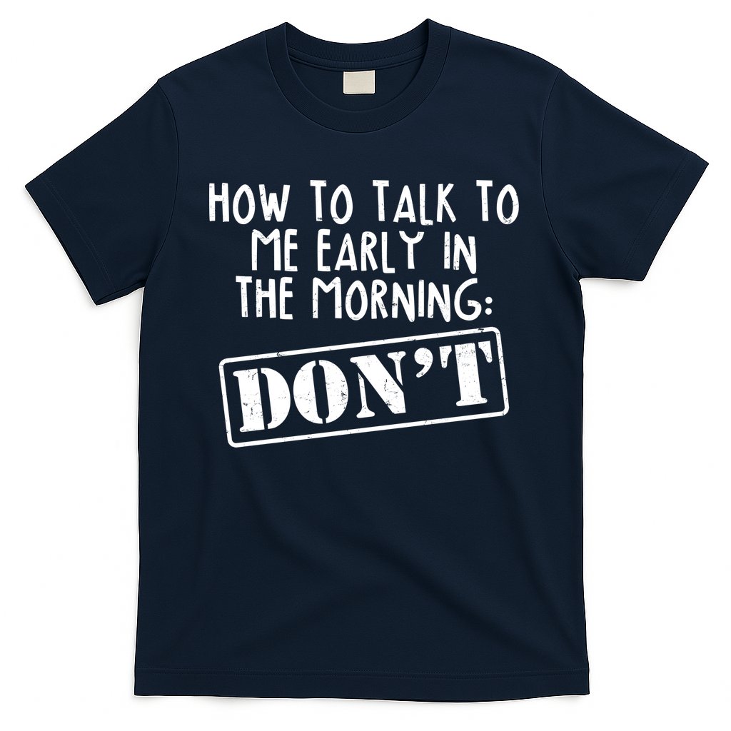 How To Talk To Me Early In The Morning DON'T T-Shirt