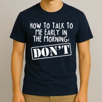 How To Talk To Me Early In The Morning DON'T T-Shirt