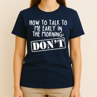How To Talk To Me Early In The Morning DON'T T-Shirt