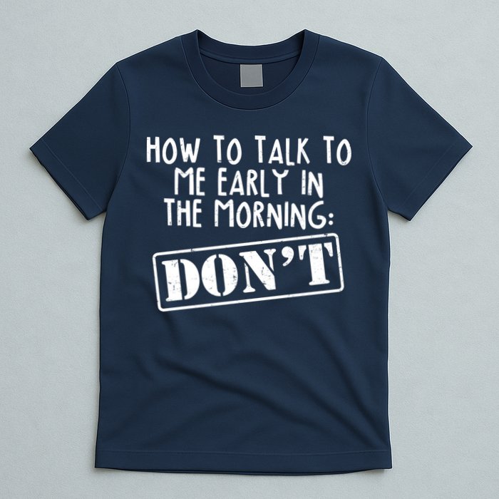How To Talk To Me Early In The Morning DON'T T-Shirt