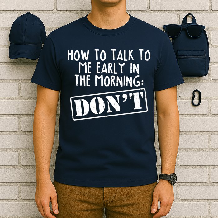 How To Talk To Me Early In The Morning DON'T T-Shirt