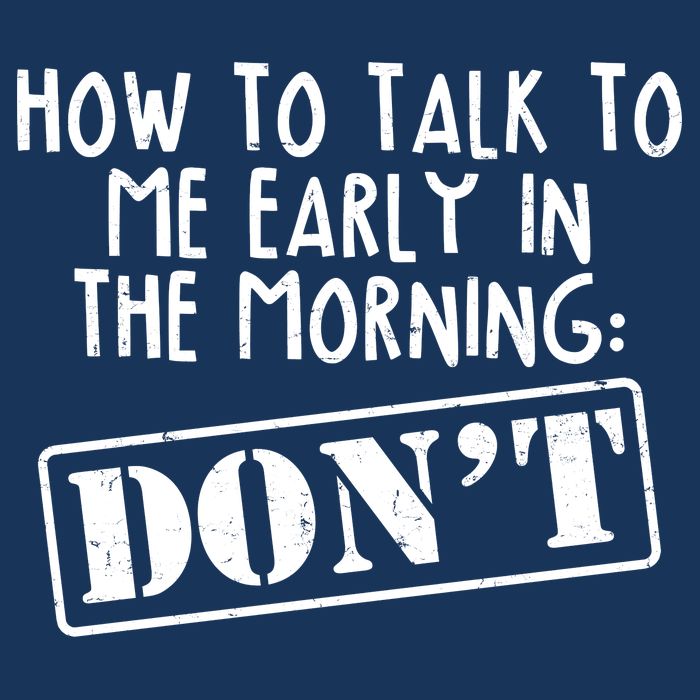 How To Talk To Me Early In The Morning DON'T Button