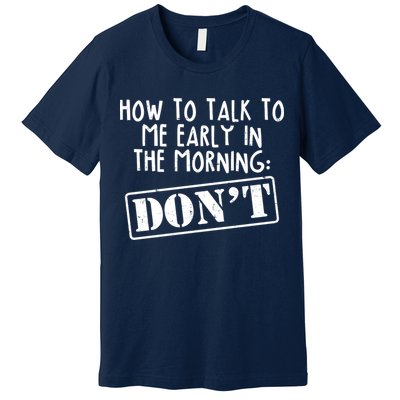How To Talk To Me Early In The Morning DON'T Premium T-Shirt
