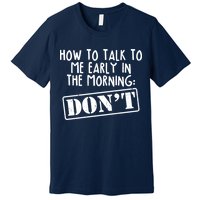 How To Talk To Me Early In The Morning DON'T Premium T-Shirt