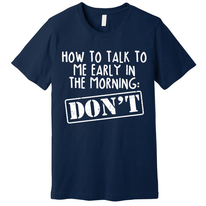 How To Talk To Me Early In The Morning DON'T Premium T-Shirt
