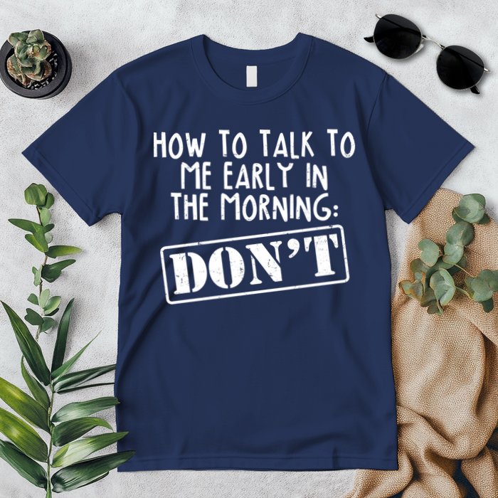 How To Talk To Me Early In The Morning DON'T Premium T-Shirt