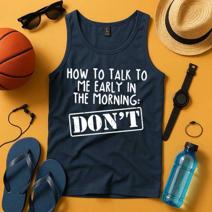 How To Talk To Me Early In The Morning DON'T Tank Top