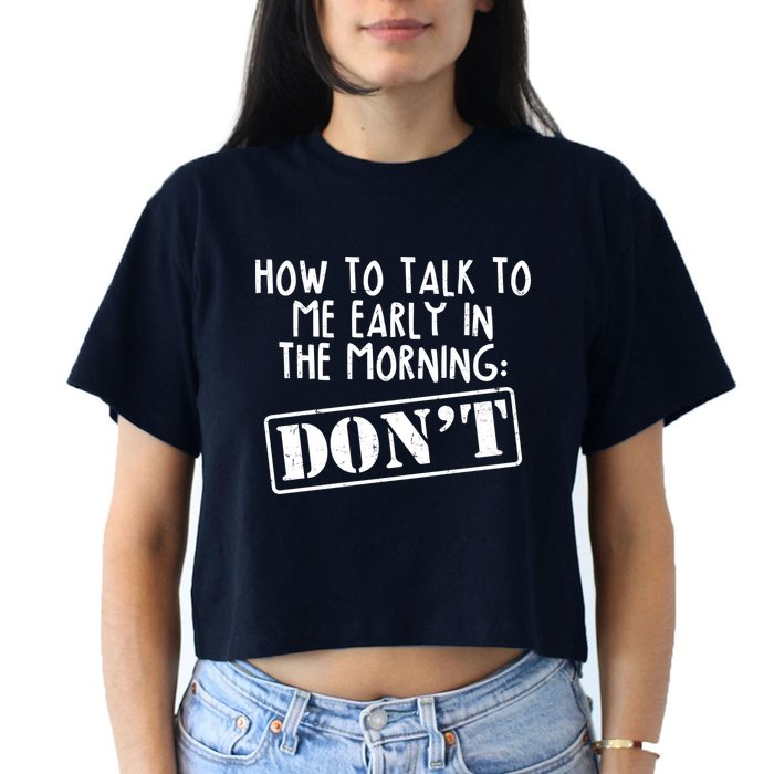 How To Talk To Me Early In The Morning DON'T Crop Top
