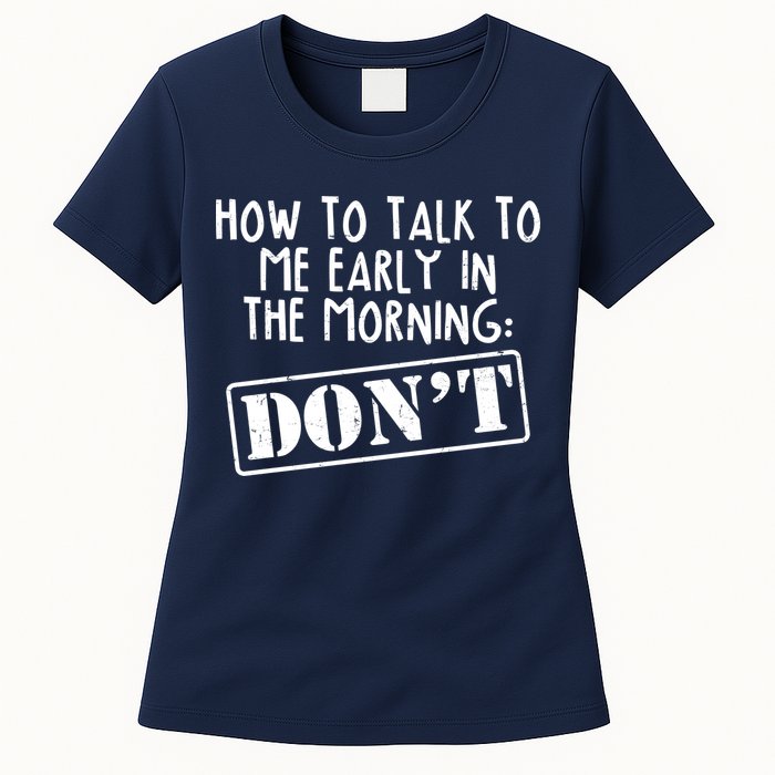How To Talk To Me Early In The Morning DON'T Womens T-Shirt