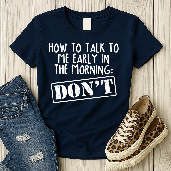 How To Talk To Me Early In The Morning DON'T Womens T-Shirt