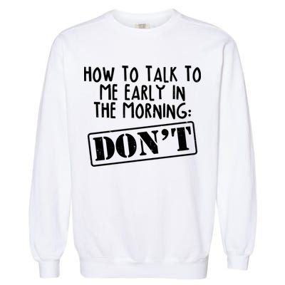 How To Talk To Me Early In The Morning DON'T Garment-Dyed Sweatshirt