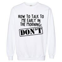 How To Talk To Me Early In The Morning DON'T Garment-Dyed Sweatshirt